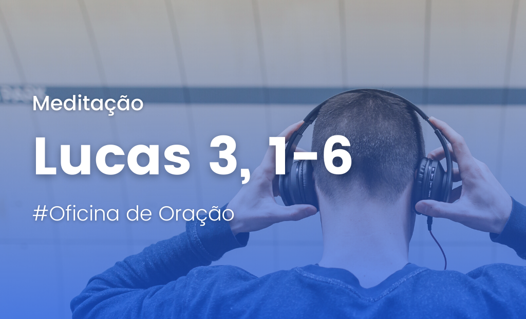 "Foi então que a palavra de Deus lhe foi dirigida" - Meditação Lc 3,1-6